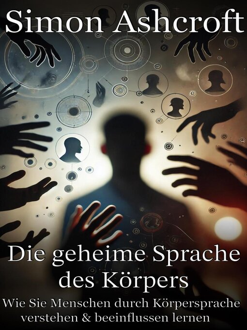 Title details for Die geheime Sprache des Körpers--Wie Sie Menschen durch Körpersprache verstehen und beeinflussen lernen by Simon Ashcroft - Available